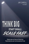 Think Big, Start Small, Scale Fast: Stories from the Stage on Disruption, Transformation and the Accelerating Future - Paperback