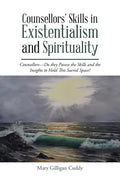 Counsellors' Skills in Existentialism and Spirituality: Counsellors-Do They Possess the Skills and the Insights to Hold This Sacred Space? - Paperback