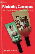 Fabricating Consumers: The Sewing Machine in Modern Japan Volume 19 - Hardcover