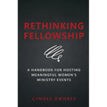 Rethinking Fellowship: A Handbook for Hosting Meaningful Women's Ministry Events - Paperback