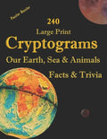 240 Large Print Cryptograms Our Earth, Sea & Animals Facts & Trivia: with Hints and Answers - Learn About Our Home Planet, Cryptic Ciphers to Stay Sha - Paperback