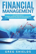 Financial Management: The Ultimate Guide to Planning, Organizing, Directing, and Controlling the Financial Activities of an Enterprise - Paperback