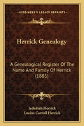 Herrick Genealogy: A Genealogical Register Of The Name And Family Of Herrick (1885) - Paperback