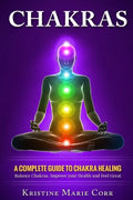 Chakras: A Complete Guide to Chakra Healing: Balance Chakras, Improve your Health and Feel Great - Paperback