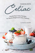 Cooking with Celiac: Hassle Free Celiac Recipes for Newly Diagnosed Celiac Patients - Paperback