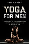 Yoga For Men: Yoga Poses and Exercises Designed For Flexibility, Strength, and Stability For Men - Paperback