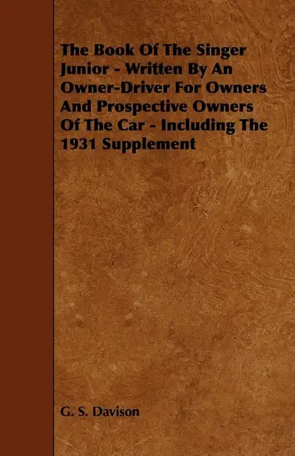 The Book of the Singer Junior - Written by an Owner-Driver for Owners and Prospective Owners of the Car - Including the 1931 Supplement - Paperback