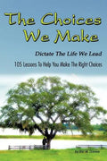 The Choices We Make Dictate the Life We Lead: 105 Lessons to Help You Make the Right Choices - Paperback