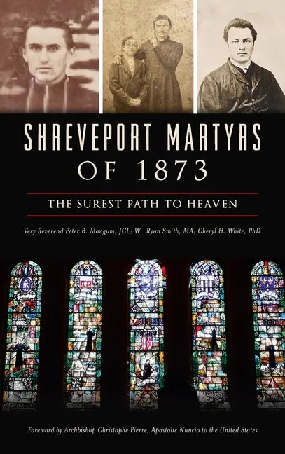 Shreveport Martyrs of 1873: The Surest Path to Heaven - Hardcover