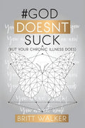 God Doesn't Suck: (But Your Chronic Illness Does) - Paperback