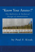 "Know Your Ammo !" - The Ballistics & Technical Design of Ammunition: Contains 'Best-load' technical data for over 200 of the most popular calibers. - Paperback
