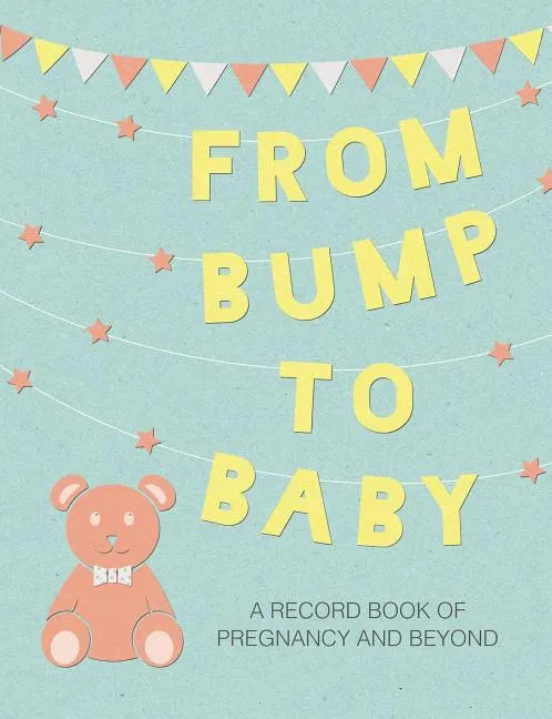 From Bump to Baby: A Record Book of Pregnancy and Beyond - Hardcover