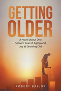 Getting Older: A Novel About One Senior's Fear of Aging and Joy at Growing Old - Paperback