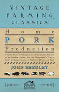 Home Pork Production - A Popular Treatise Containing Concise and Dependable Information on the Breeding, Feeding, Care and Management of Pigs to Secur - Paperback