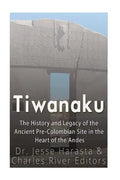 Tiwanaku: The History and Legacy of the Ancient Pre-Colombian Site in the Heart of the Andes - Paperback