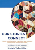 Our Stories Connect: Creating Youth Storytelling Programs to Raise Confident, Compassionate, and Capable Leaders - Paperback