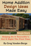 Home Addition Design Ideas Made Easy: Helping Do It Yourselfer's Get It Right The First Time - Paperback