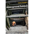 Underground Politics: Gold Mining and State-Making in Colombia - Hardcover