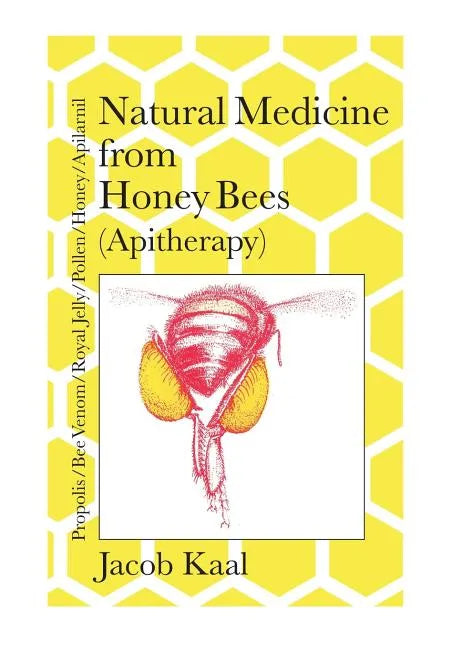 Natural Medicine from Honey Bees (Apitherapy): Bees; propolis, bee venom, royal jelly, pollen, honey, apilarnil - Paperback