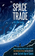 The Space Trade: How to Develop Real Estate in Orbit Make $Billion$ & $Trillion$ and Save the Earth In the Current Age of Space - Paperback