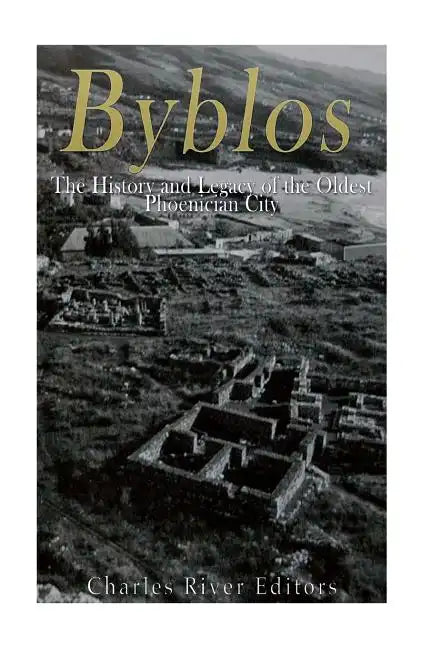 Byblos: The History and Legacy of the Oldest Ancient Phoenician City - Paperback