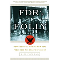 FDR's Folly: How Roosevelt and His New Deal Prolonged the Great Depression - Paperback