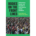 Bodies on the Front Lines: Performance, Gender, and Sexuality in Latin America and the Caribbean - Hardcover
