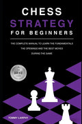 Chess Strategy for Beginners: The Complete Manual To Learn The Fundamentals, The Openings And The Best Moves During The Game [2021] - Paperback
