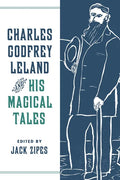 Charles Godfrey Leland and His Magical Tales - Hardcover