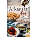 Arkansas Pie: A Delicious Slice of the Natural State - Hardcover
