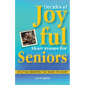 Decades of Joyful Short Stories for Seniors: Uplifting Memories that Warm the Heart - Paperback