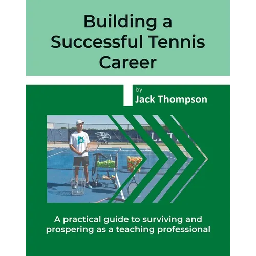 Building a Successful Tennis Career: A practical guide on surviving and prospering as a teaching professional - Paperback