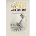Greater Works Will You Do: 19 Modern Day Signs, Wonders and Miracles - Paperback