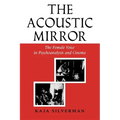 Acoustic Mirror: The Female Voice in Psychoanalysis and Cinema - Paperback