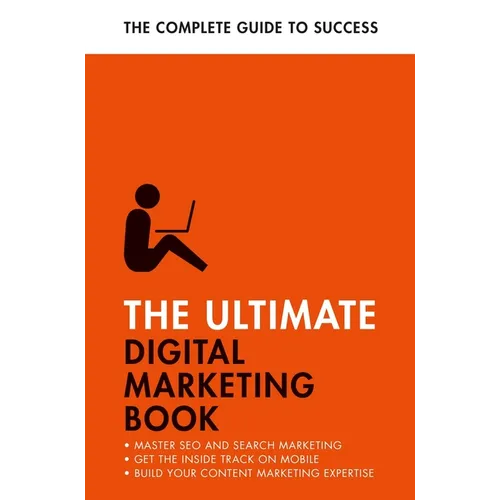 The Ultimate Digital Marketing Book: Succeed at SEO and Search, Master Mobile Marketing, Get to Grips with Content Marketing - Paperback