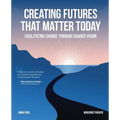 Creating Futures that Matter Today: Facilitating Change through Shared Vision - Paperback