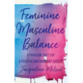 Feminine Masculine Balance: A Paradigm Shift for a Peaceful and Abundant Society - Paperback