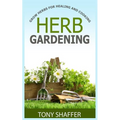 Herb Gardening - Grow Herbs For Healing And Cooking - Paperback