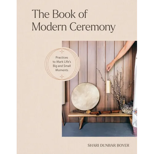 The Book of Modern Ceremony: Practices to Mark Life's Big and Small Moments - Hardcover