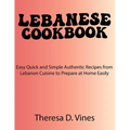 Lebanese Cookbook: Easy Quick and Simple Authentic Recipes from Lebanon Cuisine to Prepare at Home Easily - Paperback