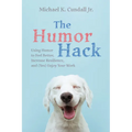 The Humor Hack: Using Humor to Feel Better, Increase Resilience, and (Yes) Enjoy Your Work - Paperback