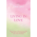 Living in Love: How to Create a Lifestyle of Love, Faith, Bliss, and Crazy-Ass Manifesting (All in Thirty-One Days) - Paperback