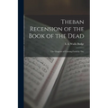 Theban Recension of the Book of the Dead: The Chapters of Coming Forth by Day - Paperback