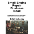 Small Engine Repair Business Book: How To Start, Get Government Grants, Market, & Write a Business Plan for Your Small Engine Repair Business - Paperback