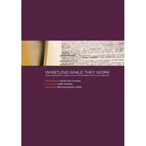 Whistling While They Work: A good-practice guide for managing internal reporting of wrongdoing in public sector organisations - Paperback