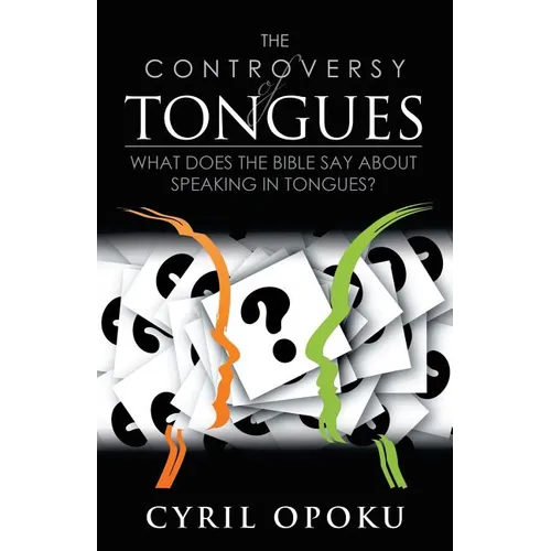 The Controversy of Tongues: What Does the Bible Say About Speaking in Tongues? - Paperback