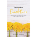 Gathering Dandelions: Meditations and Musings on Faith, Fracture, and Beauty Mistaken for a Weed - Paperback