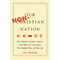 Our Non-Christian Nation: How Atheists, Satanists, Pagans, and Others Are Demanding Their Rightful Place in Public Life - Hardcover