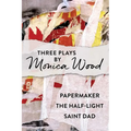 Three Plays by Monica Wood: Papermaker, The Half-Light, Saint Dad - Paperback