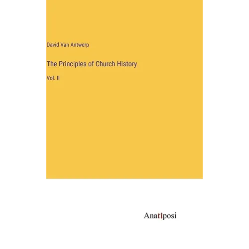 The Principles of Church History: Vol. II - Hardcover
